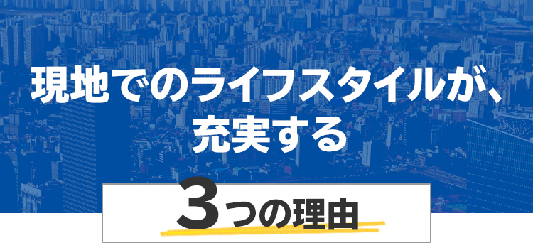 現地でのライフスタイルが充実する3つの理由