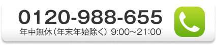 0120-988-655 年中無休(年末年始除く) 9:00～21:00